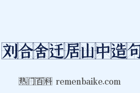 刘合舍迁居山中造句是什么意思的图片